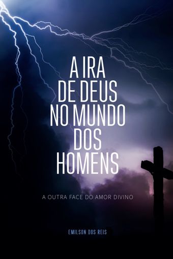 A Ira de Deus no Mundo dos Homens (Emilson Reis) #