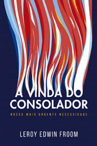 A Vinda do Consolador - Reformulado (LeRoy Edwin Froom)