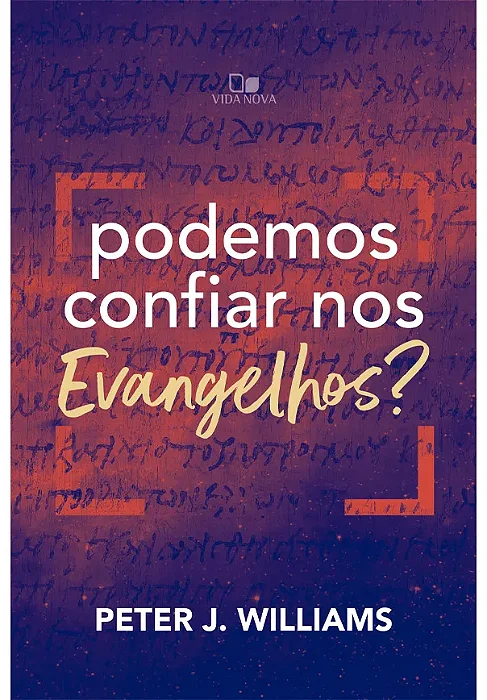 Podemos confiar nos Evangelhos? (Peter J. Williams)