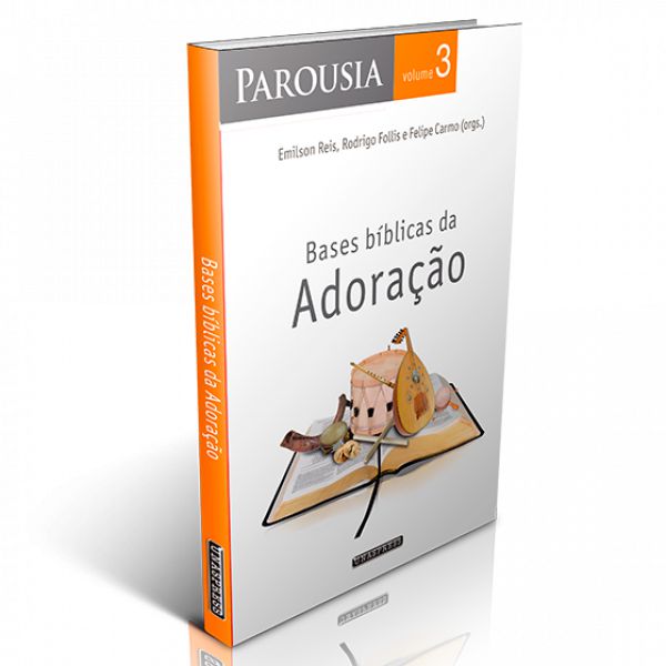 Parousia vol. 3 - Bases Bíblicas da Adoração (Emilson Reis; Rodrigo Follis; Felipe Carmo)