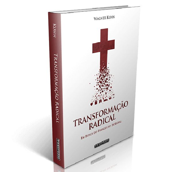 Transformação Radical: em busca do evangelho integral (Wagner Kuhn)