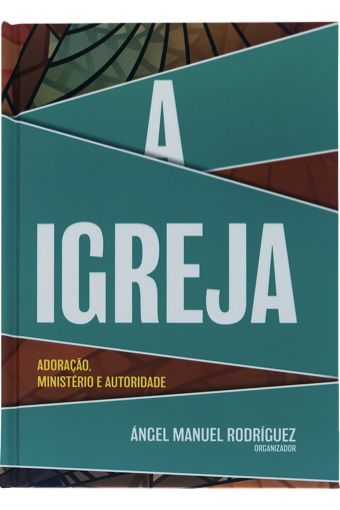 A Igreja: adoração, ministério e autoridade (Ángel M. Rodriguez)