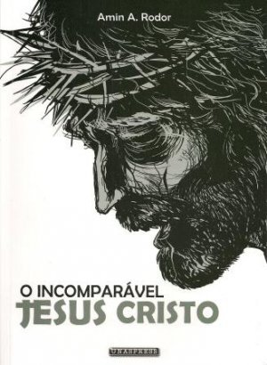 O Incomparável Jesus Cristo (Amin A. Rodor)