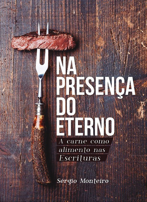 Na Presença do Eterno - a carne como alimento nas Escrituras (Sérgio Monteiro)