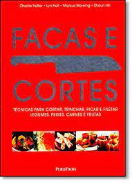 Livro Facas e Cortes; Técnicas para Cortar, Trinchar, Picar e Filetar Legumes, Peixes, Carnes e Frutas Autor Trotter, Harlie e Outros (2009) [seminovo]