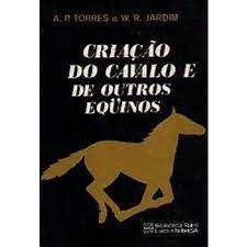 Livro Criação do Cavalo e de Outros Equinos Autor Torres, A. P. e W. R. Jardim (1979) [usado]