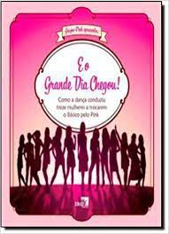 Livro e o Grande Dia Chegou! Como Dança Conduziu Treze Mulheres a Trocarem o Básico pelo Pink Autor Vários Colaboradores (2011) [usado]