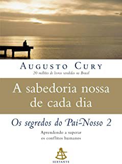Livro a Sabedoria Nossa de Cada Dia - os Segredos do Pai-nosso 2 Autor Cury, Augusto (2007) [usado]
