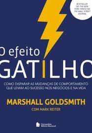 Livro Efeito Gatilho, o : Como Disparar as Mudanças de Comportamento que Levam ao Sucesso nos Negócios e na Vida Autor Goldsmith, Marshall (2017) [usado]