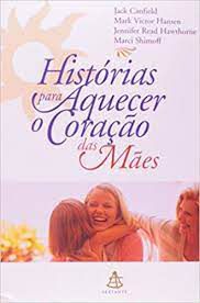 Livro Historias para Aquecer o Coração das Mães Autor Canfield, Jack (2002) [usado]