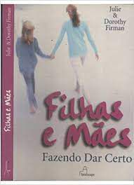 Livro Filhos e Mães : Fazendo Dar Certo Autor Firman, Dorothy e Julie (2005) [usado]