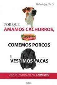 Livro por que Amamos Cachorros, Comemos Porcos e Vestimos Vacas Autor Joy, Melanie (2014) [usado]