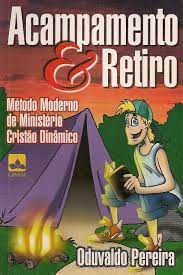 Livro Acampamento e Retiro: Método Moderno de Ministério Cristão Dinâmico Autor Pereira, Oduvaldo (1998) [usado]