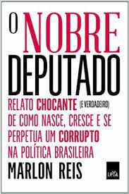 Livro Nobre Deputado, o : Relato Chocante (e Verdadeiro) de Como Nasce, Cresce e Se Perpetua um Corrupto na Política Brasileira Autor Reis, Marlon (2014) [usado]