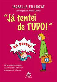 Livro Já Tentei de Tudo - Birra, Manha e Ataques de Raiva: Como Lidar com Crianças de 1 a 5 Anos Autor Filliozat, Isabelle (2014) [usado]
