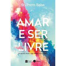 Livro Amar e Ser Livre: as Bases para Uma Nova Sociedade Autor Baba, Sri Prem (2017) [usado]