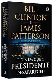 Livro o Dia em que o Presidente Desapareceu Autor Bill Clinton e James Patterson (2018) [usado]
