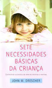 Livro Sete Necessidades Básicas da Criança: Conhecendo os Anseios da Alma de Meninos e Meninas Autor Drescher, John M. (1985) [usado]