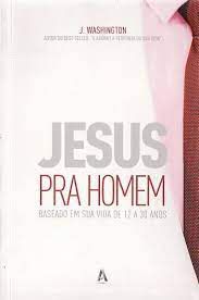 Livro Jesus Pra Homem: Baseado em sua Vida de 12 a 30 Anos Autor Washington, J. (2017) [usado]