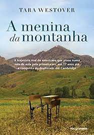 Livro Menina da Montanha , a : a Trajetória Real da Americana que Pisou Numa Sala de Aula pela Primeira Vez aos 17 Anos até a Conquista do Doutorado em Cambridge Autor Westover, Tara (2018) [usado]