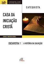 Livro Casa da Iniciação Cristã- Eucaristia 1/ a História da Salvação Autor Brustolin, Leomar A. (2017) [usado]