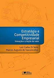 Livro Estratégia e Competitividade Empresarial- Inovação e Criação de Valor Autor Serio, Luiz Carlos Di e Marcos Augusto (2009) [usado]