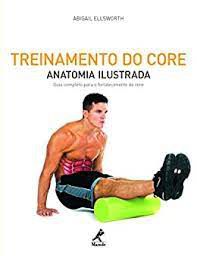Livro Treinamento do Core- Anatomia Ilustrada: Guia Completo para o Fortalecimento do Core Autor Ellsworth, Abigail [novo]