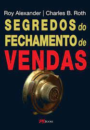 Livro Segredos do Fechamento de Vendas Autor Alexander, Roy e Charles B. (2008) [usado]