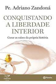 Livro Conquistando a Liberdade Interior: Curar as Raízes da Própria História Autor Zandoná, Pe. Adriano (2015) [usado]