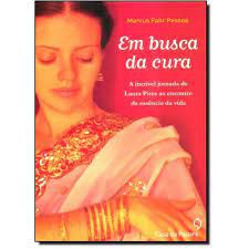 Livro em Busca da Cura- a Incrível Jornada de Laura Pires ao Encontro da Essência da Vida Autor Pessoa, Marcus Fahr (2013) [usado]