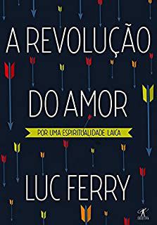 Livro Revolução do Amor,a ( por Uma Espiritualidade Laica) Autor Ferry, Luc (2010) [usado]