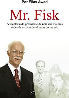 Livro Mr. Fisk - a Trajetória do Presidente de Uma das Maiores Redes de Escolas de Idiomas do Mundo Autor Awad, Elias (2008) [usado]