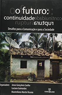 Livro Futuro, o : Continuidade, Ruptura - Desafios para a Comunicação e para Sociedade Autor Coelho, Jonas Gonçalves e Outros (2006) [usado]