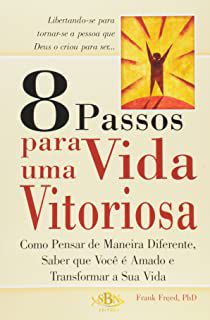 Livro 8 Passos para Uma Vida Vitoriosa: Como Pensar de Maneira Diferente, Saber que Você é Amado e Transformar a sua Vida Autor Freed, Frank (2010) [usado]