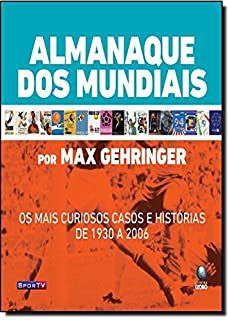 Livro Almanaque dos Mundiais - os Mais Curiosos Casos e Histórias de 1930 a 2006 Autor Gehringer, Max (2010) [usado]