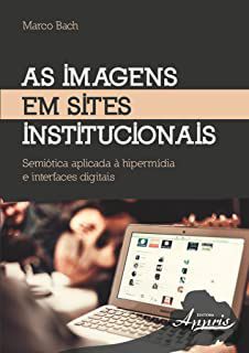 Livro Imagens em Sites Institucionais, as - Semiótica Aplicada À Hipermídia e Interfaces Digitais Autor Bach, Marco (2015) [usado]