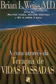 Livro a Cura Através da Terapia de Vidas Passadas Autor Weiss, Brian (1996) [usado]