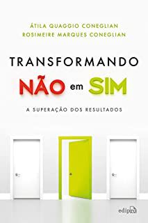 Livro Transformando Não em Sim- a Superação dos Resultados Autor Coneglian, Átila Quaggio e Rosimeire Marques (2017) [usado]