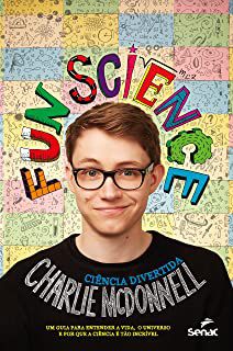 Livro Fun Science. Ciência Divertida: um Guia para Entender a Vida, o Universo e por que a Ciência é Tão Incrível Autor Mcdonnell, Charlie (2017) [usado]