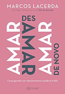 Livro Amar Desamar Amar de Novo- Como Garantir um Relacionamento Saudável e Feliz Autor Lacerda, Marcos (2019) [seminovo]