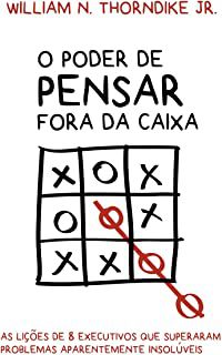 Livro Poder de Pensar Fora da Caixa, O: as Lições de 8 Executivos que Superaram Problemas Aparentemente Insolúveis Autor Jr, William N. Thorndike. (2015) [seminovo]