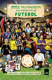 Livro Guia Politicamente Incporreto do Futebol Autor Rossi, Jones (2015) [usado]