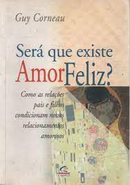 Livro Será que Existe Amor Feliz? Como as Relações Pais e Filhos Condicionam Nossos Relacionamentos Amoroso Autor Corneau, Guy (1999) [usado]
