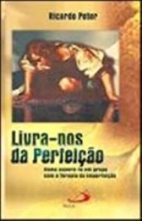 Livro Livra-nos da Perfeição: Como Superá-la em Grupo com a Terapia da Imperfeição Autor Peter, Ricardo (1999) [usado]