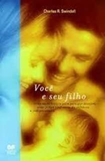 Livro Você e seu Filho- Orientação Bíblica para Pais que Desejam Cria Filhos Confiantes da Infância À Independência Autor Swindoll, Charles R. (2001) [usado]