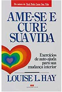 Livro Ame-se e Cure sua Vida: Exercícios de Auto-ajuda para sua Mudança Interior Autor Hay, Louise (1990) [usado]