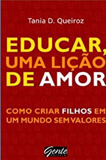 Livro Educar, Uma Lição de Amor: Como Criar Filhos em um Mundo sem Valores Autor Queiroz, Tania D. (2010) [usado]