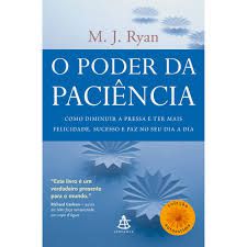 Livro o Poder da Paciência: Como Diminuir a Pressa e Ter Mais Felicidade , Sucesso e Paz no seu Dia a Dia Autor Ryan, M.j. (2009) [usado]