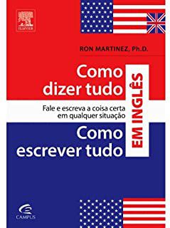 Livro Como Dizer e Como Escrever Tudo em Inglês: Fale e Escreva a Coisa Certa em Qualquer Situação Autor Martinez, Ron (2013) [seminovo]
