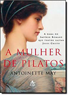 Livro Mulher de Pilatos, A: a Dama do Império Romano que Tentou Salvar Jesus Cristo Autor May, Antoinette (2008) [usado]